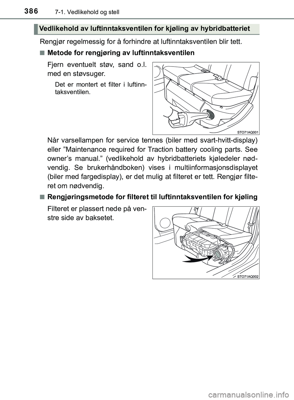 TOYOTA YARIS HATCHBACK 2018 Instruksjoner for bruk (in Norwegian) 3867-1. Vedlikehold og stell
YARIS_HV_OM_Europe_OM52C96NO
Rengjør regelmessig for å forhindre at luftinntaksventilen blir tett.
nMetode for rengjøring av luftinntaksventilen
Fjern eventuelt støv, TOYOTA YARIS HATCHBACK 2018 Instruksjoner for bruk (in Norwegian) 3867-1. Vedlikehold og stell
YARIS_HV_OM_Europe_OM52C96NO
Rengjør regelmessig for å forhindre at luftinntaksventilen blir tett.
nMetode for rengjøring av luftinntaksventilen
Fjern eventuelt støv,