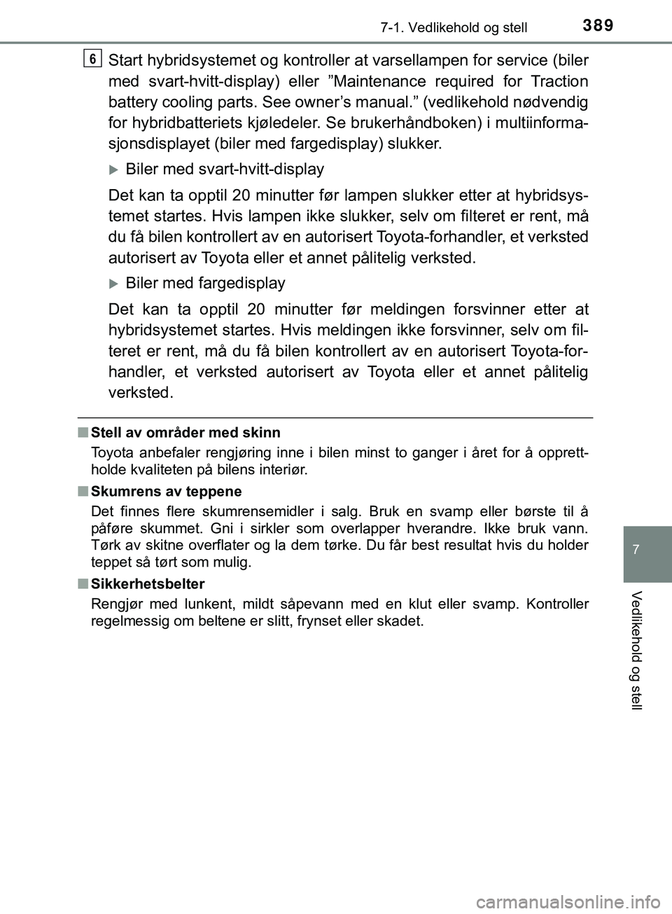 TOYOTA YARIS HATCHBACK 2018 Instruksjoner for bruk (in Norwegian) 3897-1. Vedlikehold og stell
7
Vedlikehold og stell
YARIS_HV_OM_Europe_OM52C96NO
Start hybridsystemet og kontroller at varsellampen for service (biler
med svart-hvitt-display) eller ”Maintenance req TOYOTA YARIS HATCHBACK 2018 Instruksjoner for bruk (in Norwegian) 3897-1. Vedlikehold og stell
7
Vedlikehold og stell
YARIS_HV_OM_Europe_OM52C96NO
Start hybridsystemet og kontroller at varsellampen for service (biler
med svart-hvitt-display) eller ”Maintenance req
