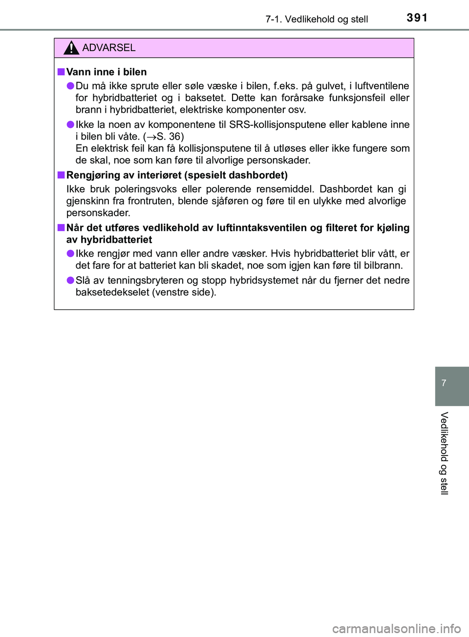 TOYOTA YARIS HATCHBACK 2018 Instruksjoner for bruk (in Norwegian) 3917-1. Vedlikehold og stell
7
Vedlikehold og stell
YARIS_HV_OM_Europe_OM52C96NO
ADVARSEL
n Vann inne i bilen
l Du må ikke sprute eller søle væske i bilen, f.eks. på gulvet, i luftventilene
for hy TOYOTA YARIS HATCHBACK 2018 Instruksjoner for bruk (in Norwegian) 3917-1. Vedlikehold og stell
7
Vedlikehold og stell
YARIS_HV_OM_Europe_OM52C96NO
ADVARSEL
n Vann inne i bilen
l Du må ikke sprute eller søle væske i bilen, f.eks. på gulvet, i luftventilene
for hy