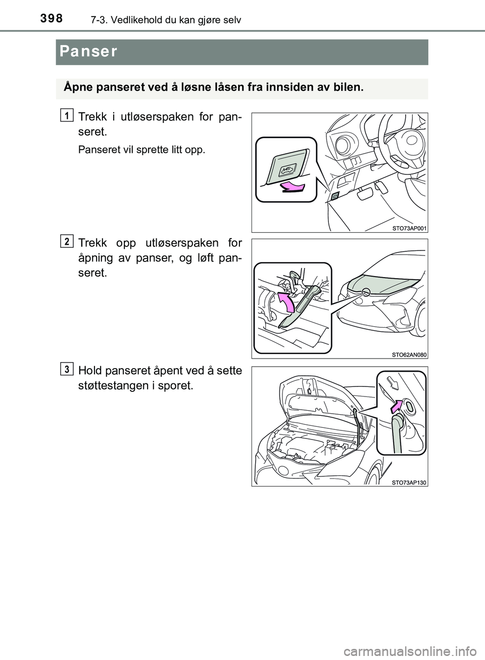 TOYOTA YARIS HATCHBACK 2018 Instruksjoner for bruk (in Norwegian) 3987-3. Vedlikehold du kan gjøre selv
YARIS_HV_OM_Europe_OM52C96NO
Panser
Trekk i utløserspaken for pan-
seret.
Panseret vil sprette litt opp.
Trekk opp utløserspaken for
åpning av panser, og løf TOYOTA YARIS HATCHBACK 2018 Instruksjoner for bruk (in Norwegian) 3987-3. Vedlikehold du kan gjøre selv
YARIS_HV_OM_Europe_OM52C96NO
Panser
Trekk i utløserspaken for pan-
seret.
Panseret vil sprette litt opp.
Trekk opp utløserspaken for
åpning av panser, og løf