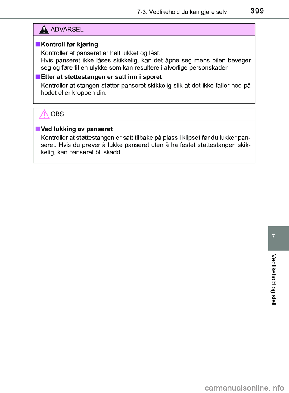 TOYOTA YARIS HATCHBACK 2018 Instruksjoner for bruk (in Norwegian) 3997-3. Vedlikehold du kan gjøre selv
7
Vedlikehold og stell
YARIS_HV_OM_Europe_OM52C96NO
ADVARSEL
n Kontroll før kjøring
Kontroller at panseret er helt lukket og låst.
Hvis panseret ikke låses TOYOTA YARIS HATCHBACK 2018 Instruksjoner for bruk (in Norwegian) 3997-3. Vedlikehold du kan gjøre selv
7
Vedlikehold og stell
YARIS_HV_OM_Europe_OM52C96NO
ADVARSEL
n Kontroll før kjøring
Kontroller at panseret er helt lukket og låst.
Hvis panseret ikke låses