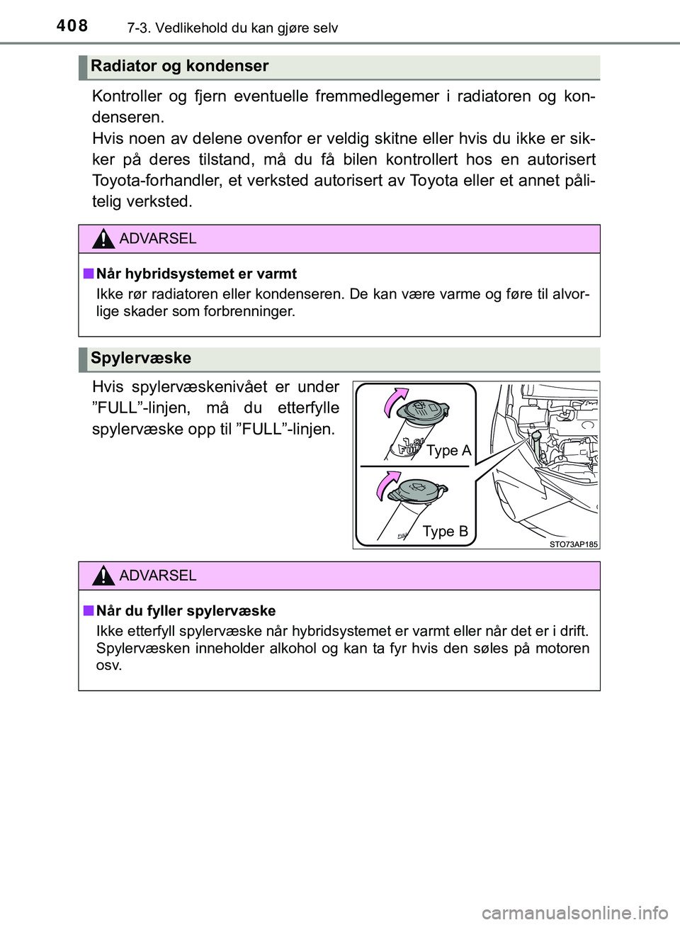 TOYOTA YARIS HATCHBACK 2018 Instruksjoner for bruk (in Norwegian) 4087-3. Vedlikehold du kan gjøre selv
YARIS_HV_OM_Europe_OM52C96NO
Kontroller og fjern eventuelle fremmedlegemer i radiatoren og kon-
denseren.
Hvis noen av delene ovenfor er veldig skitne eller hvi TOYOTA YARIS HATCHBACK 2018 Instruksjoner for bruk (in Norwegian) 4087-3. Vedlikehold du kan gjøre selv
YARIS_HV_OM_Europe_OM52C96NO
Kontroller og fjern eventuelle fremmedlegemer i radiatoren og kon-
denseren.
Hvis noen av delene ovenfor er veldig skitne eller hvi