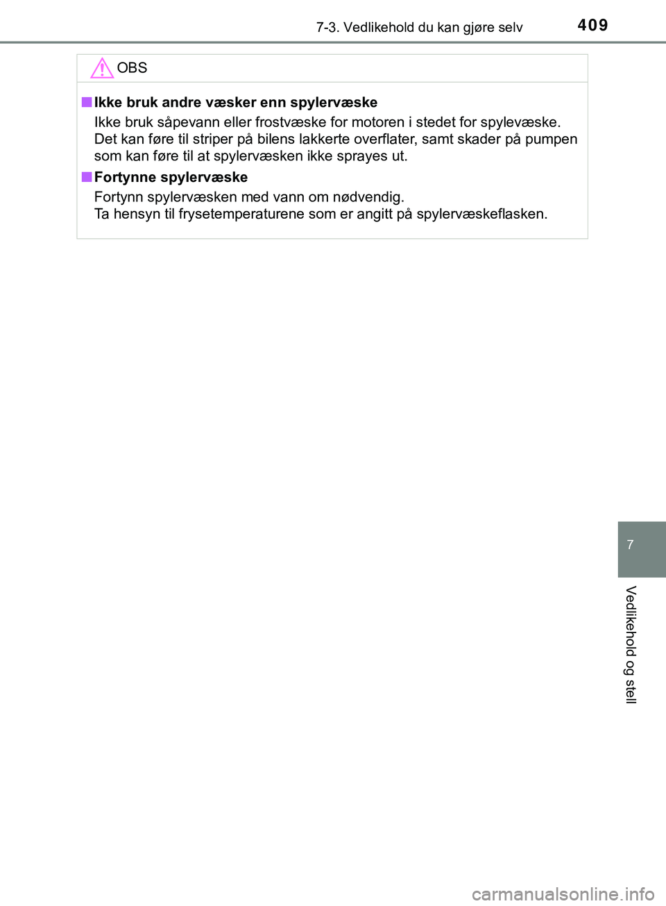 TOYOTA YARIS HATCHBACK 2018 Instruksjoner for bruk (in Norwegian) 4097-3. Vedlikehold du kan gjøre selv
7
Vedlikehold og stell
YARIS_HV_OM_Europe_OM52C96NOOBS
n
Ikke bruk andre væsker enn spylervæske
Ikke bruk såpevann eller frostvæske for motoren i stedet for TOYOTA YARIS HATCHBACK 2018 Instruksjoner for bruk (in Norwegian) 4097-3. Vedlikehold du kan gjøre selv
7
Vedlikehold og stell
YARIS_HV_OM_Europe_OM52C96NOOBS
n
Ikke bruk andre væsker enn spylervæske
Ikke bruk såpevann eller frostvæske for motoren i stedet for