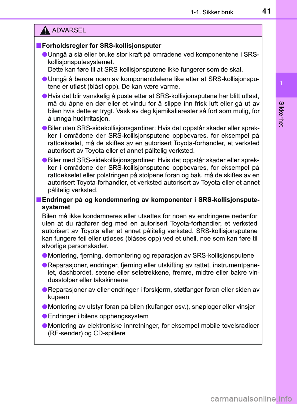 TOYOTA YARIS HATCHBACK 2018 Instruksjoner for bruk (in Norwegian) 411-1. Sikker bruk
1
Sikkerhet
YARIS_HV_OM_Europe_OM52C96NO
ADVARSEL
n Forholdsregler for SRS-kollisjonsputer
l Unngå å slå eller bruke stor kraft på områdene ved komponentene i SRS-
kollisjonspu TOYOTA YARIS HATCHBACK 2018 Instruksjoner for bruk (in Norwegian) 411-1. Sikker bruk
1
Sikkerhet
YARIS_HV_OM_Europe_OM52C96NO
ADVARSEL
n Forholdsregler for SRS-kollisjonsputer
l Unngå å slå eller bruke stor kraft på områdene ved komponentene i SRS-
kollisjonspu