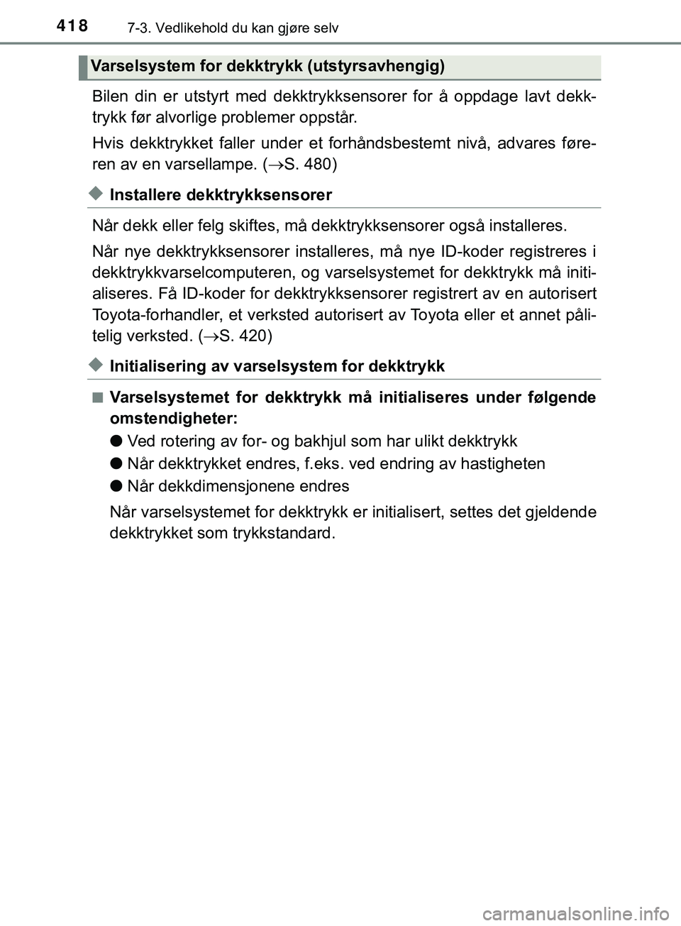 TOYOTA YARIS HATCHBACK 2018 Instruksjoner for bruk (in Norwegian) 4187-3. Vedlikehold du kan gjøre selv
YARIS_HV_OM_Europe_OM52C96NO
Bilen din er utstyrt med dekktrykksensorer for å oppdage lavt dekk-
trykk før alvorlige problemer oppstår.
Hvis dekktrykket falle TOYOTA YARIS HATCHBACK 2018 Instruksjoner for bruk (in Norwegian) 4187-3. Vedlikehold du kan gjøre selv
YARIS_HV_OM_Europe_OM52C96NO
Bilen din er utstyrt med dekktrykksensorer for å oppdage lavt dekk-
trykk før alvorlige problemer oppstår.
Hvis dekktrykket falle