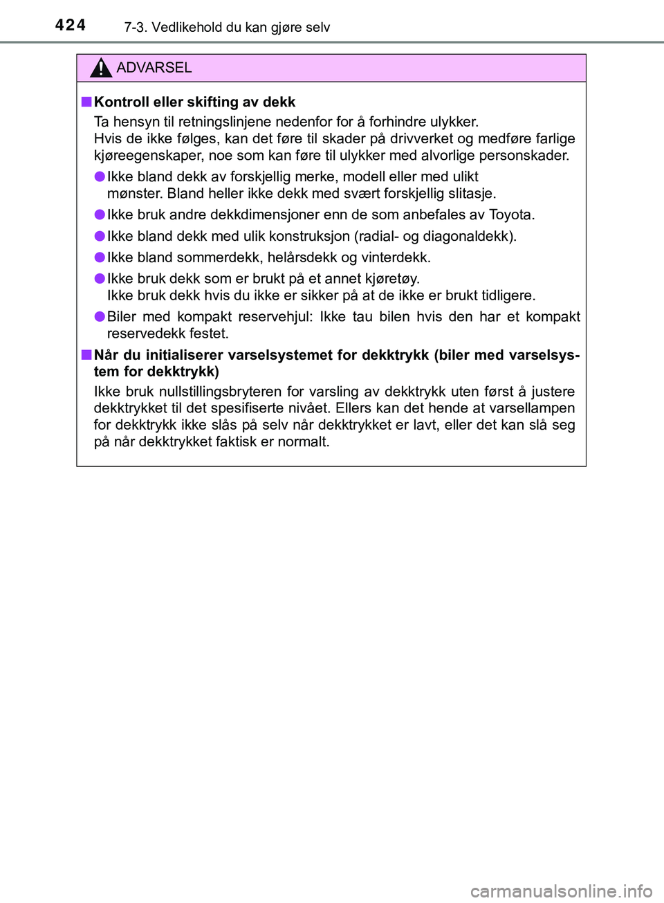 TOYOTA YARIS HATCHBACK 2018 Instruksjoner for bruk (in Norwegian) 4247-3. Vedlikehold du kan gjøre selv
YARIS_HV_OM_Europe_OM52C96NO
ADVARSEL
n Kontroll eller skifting av dekk
Ta hensyn til retningslinjene nedenfor for å forhindre ulykker.
Hvis de ikke følges, ka TOYOTA YARIS HATCHBACK 2018 Instruksjoner for bruk (in Norwegian) 4247-3. Vedlikehold du kan gjøre selv
YARIS_HV_OM_Europe_OM52C96NO
ADVARSEL
n Kontroll eller skifting av dekk
Ta hensyn til retningslinjene nedenfor for å forhindre ulykker.
Hvis de ikke følges, ka