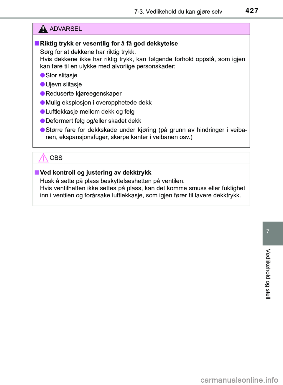 TOYOTA YARIS HATCHBACK 2018 Instruksjoner for bruk (in Norwegian) 4277-3. Vedlikehold du kan gjøre selv
7
Vedlikehold og stell
YARIS_HV_OM_Europe_OM52C96NO
ADVARSEL
n Riktig trykk er vesentlig for å få god dekkytelse
Sørg for at dekkene har riktig trykk.
Hvis d TOYOTA YARIS HATCHBACK 2018 Instruksjoner for bruk (in Norwegian) 4277-3. Vedlikehold du kan gjøre selv
7
Vedlikehold og stell
YARIS_HV_OM_Europe_OM52C96NO
ADVARSEL
n Riktig trykk er vesentlig for å få god dekkytelse
Sørg for at dekkene har riktig trykk.
Hvis d