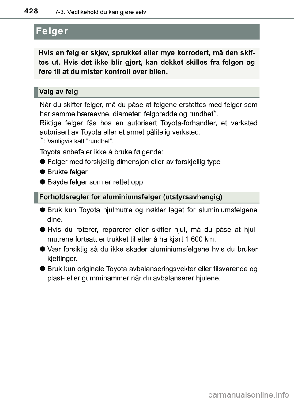 TOYOTA YARIS HATCHBACK 2018 Instruksjoner for bruk (in Norwegian) 4287-3. Vedlikehold du kan gjøre selv
YARIS_HV_OM_Europe_OM52C96NO
Felger
Når du skifter felger, må du påse at felgene erstattes med felger som
har samme bæreevne, diameter, felgbredde og rundhet TOYOTA YARIS HATCHBACK 2018 Instruksjoner for bruk (in Norwegian) 4287-3. Vedlikehold du kan gjøre selv
YARIS_HV_OM_Europe_OM52C96NO
Felger
Når du skifter felger, må du påse at felgene erstattes med felger som
har samme bæreevne, diameter, felgbredde og rundhet