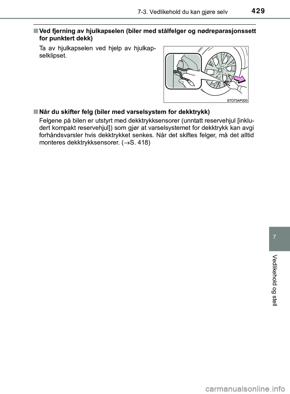 TOYOTA YARIS HATCHBACK 2018 Instruksjoner for bruk (in Norwegian) 4297-3. Vedlikehold du kan gjøre selv
7
Vedlikehold og stell
YARIS_HV_OM_Europe_OM52C96NO
nVed fjerning av hjulkapselen (biler me d stålfelger og nødreparasjonssett
for punktert dekk)
n Når du ski TOYOTA YARIS HATCHBACK 2018 Instruksjoner for bruk (in Norwegian) 4297-3. Vedlikehold du kan gjøre selv
7
Vedlikehold og stell
YARIS_HV_OM_Europe_OM52C96NO
nVed fjerning av hjulkapselen (biler me d stålfelger og nødreparasjonssett
for punktert dekk)
n Når du ski