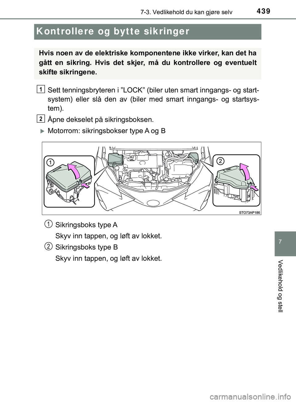 TOYOTA YARIS HATCHBACK 2018 Instruksjoner for bruk (in Norwegian) 4397-3. Vedlikehold du kan gjøre selv
7
Vedlikehold og stell
YARIS_HV_OM_Europe_OM52C96NO
Kontrollere og bytte sikringer
Sett tenningsbryteren i ”LOCK” (biler uten smart inngangs- og start-
syste TOYOTA YARIS HATCHBACK 2018 Instruksjoner for bruk (in Norwegian) 4397-3. Vedlikehold du kan gjøre selv
7
Vedlikehold og stell
YARIS_HV_OM_Europe_OM52C96NO
Kontrollere og bytte sikringer
Sett tenningsbryteren i ”LOCK” (biler uten smart inngangs- og start-
syste