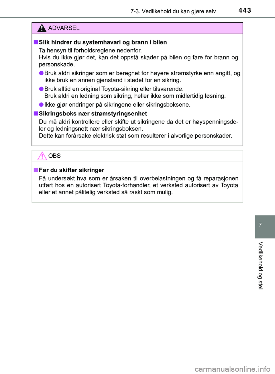 TOYOTA YARIS HATCHBACK 2018 Instruksjoner for bruk (in Norwegian) 4437-3. Vedlikehold du kan gjøre selv
7
Vedlikehold og stell
YARIS_HV_OM_Europe_OM52C96NO
ADVARSEL
n Slik hindrer du systemhavari og brann i bilen
Ta hensyn til forholdsreglene nedenfor.
Hvis du ikke TOYOTA YARIS HATCHBACK 2018 Instruksjoner for bruk (in Norwegian) 4437-3. Vedlikehold du kan gjøre selv
7
Vedlikehold og stell
YARIS_HV_OM_Europe_OM52C96NO
ADVARSEL
n Slik hindrer du systemhavari og brann i bilen
Ta hensyn til forholdsreglene nedenfor.
Hvis du ikke