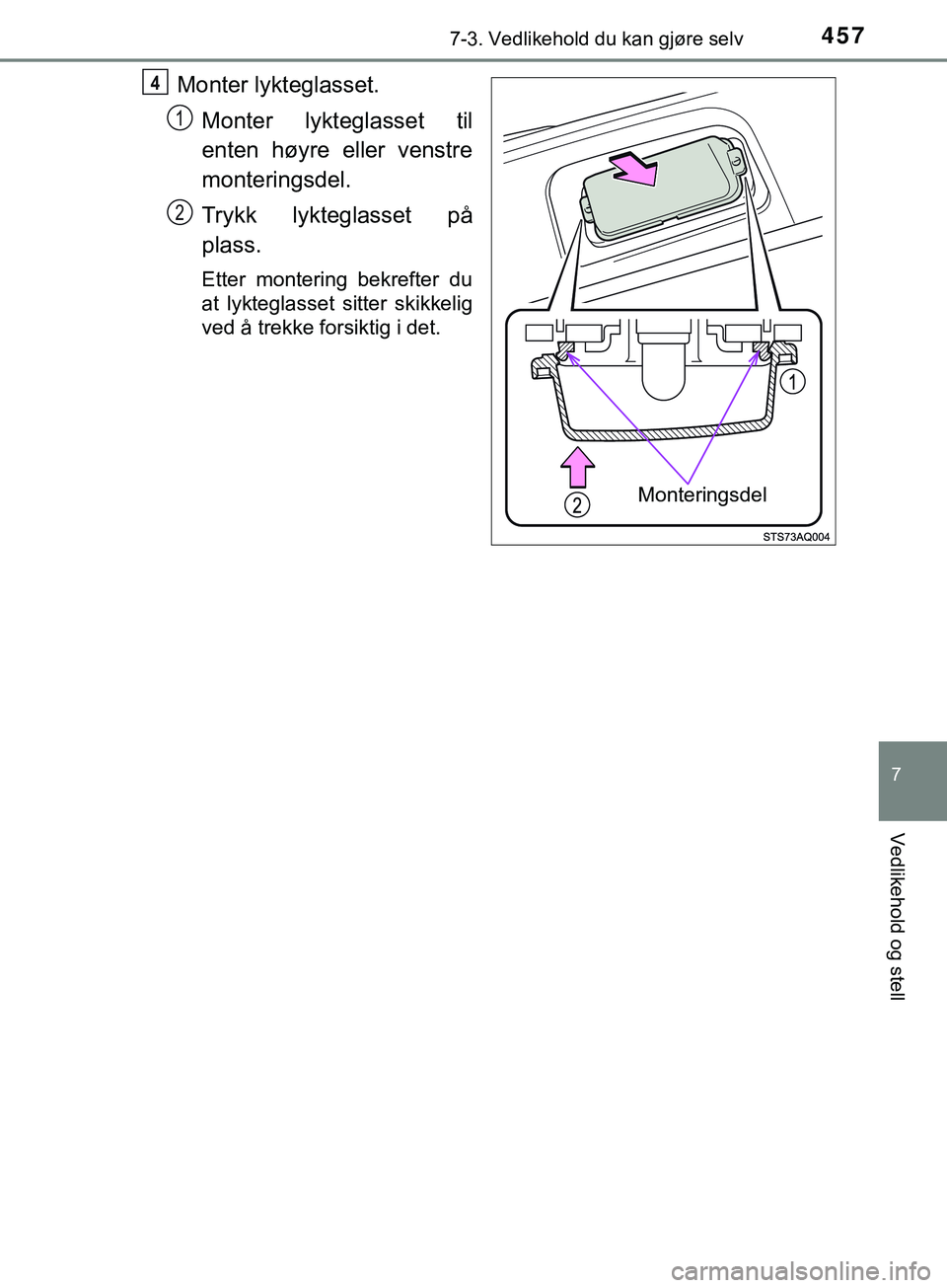 TOYOTA YARIS HATCHBACK 2018  Instruksjoner for bruk (in Norwegian) 4577-3. Vedlikehold du kan gjøre selv
7
Vedlikehold og stell
YARIS_HV_OM_Europe_OM52C96NO
Monter lykteglasset.Monter lykteg lasset til
enten høyre eller venstre
monteringsdel.
Trykk lykteglasset på