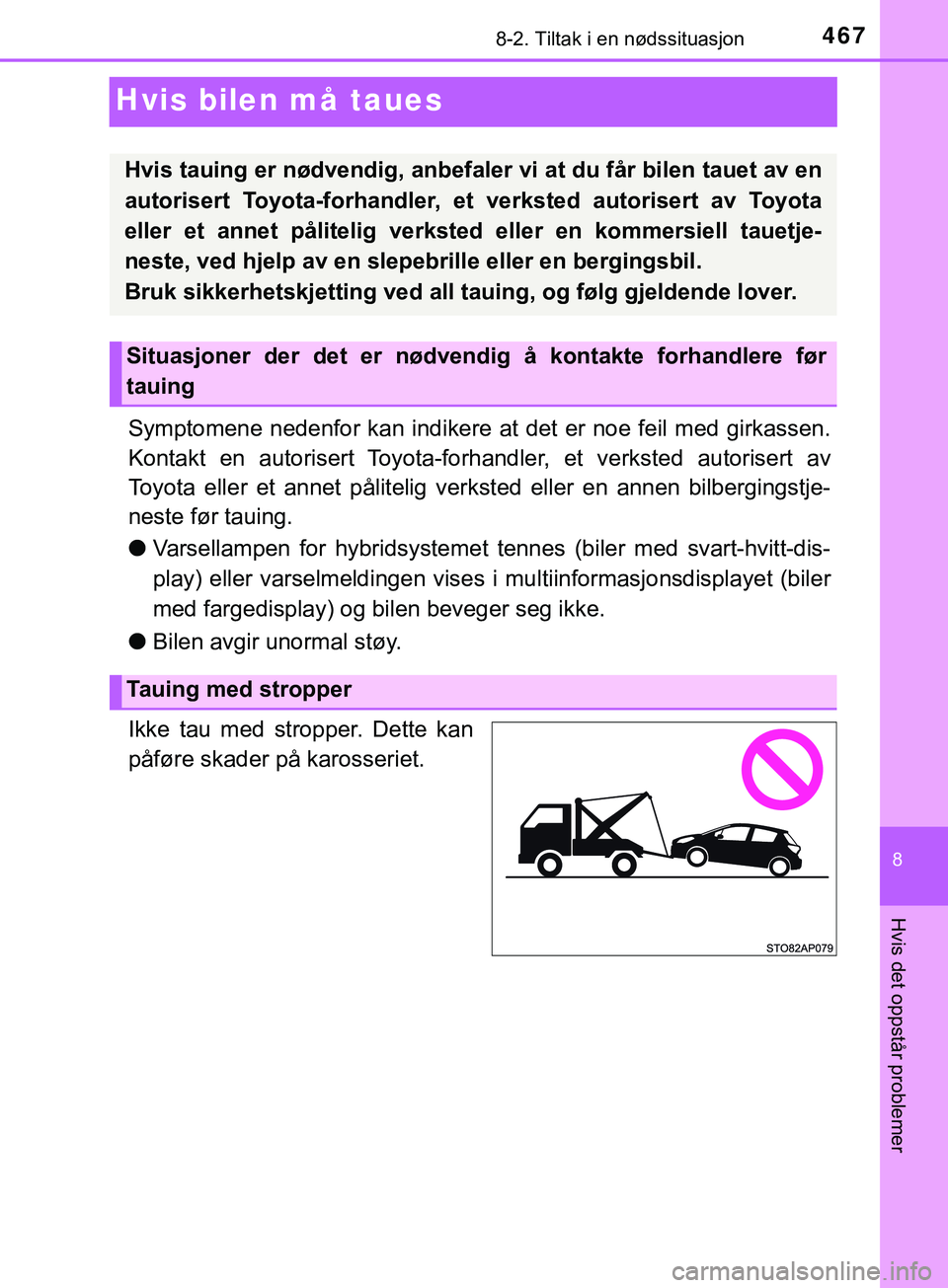 TOYOTA YARIS HATCHBACK 2018 Instruksjoner for bruk (in Norwegian) 4678-2. Tiltak i en nødssituasjon
8
Hvis det oppstår problemer
YARIS_HV_OM_Europe_OM52C96NO
Hvis bilen må taues
Symptomene nedenfor kan indikere at det er noe feil med girkassen.
Kontakt en autoris TOYOTA YARIS HATCHBACK 2018 Instruksjoner for bruk (in Norwegian) 4678-2. Tiltak i en nødssituasjon
8
Hvis det oppstår problemer
YARIS_HV_OM_Europe_OM52C96NO
Hvis bilen må taues
Symptomene nedenfor kan indikere at det er noe feil med girkassen.
Kontakt en autoris