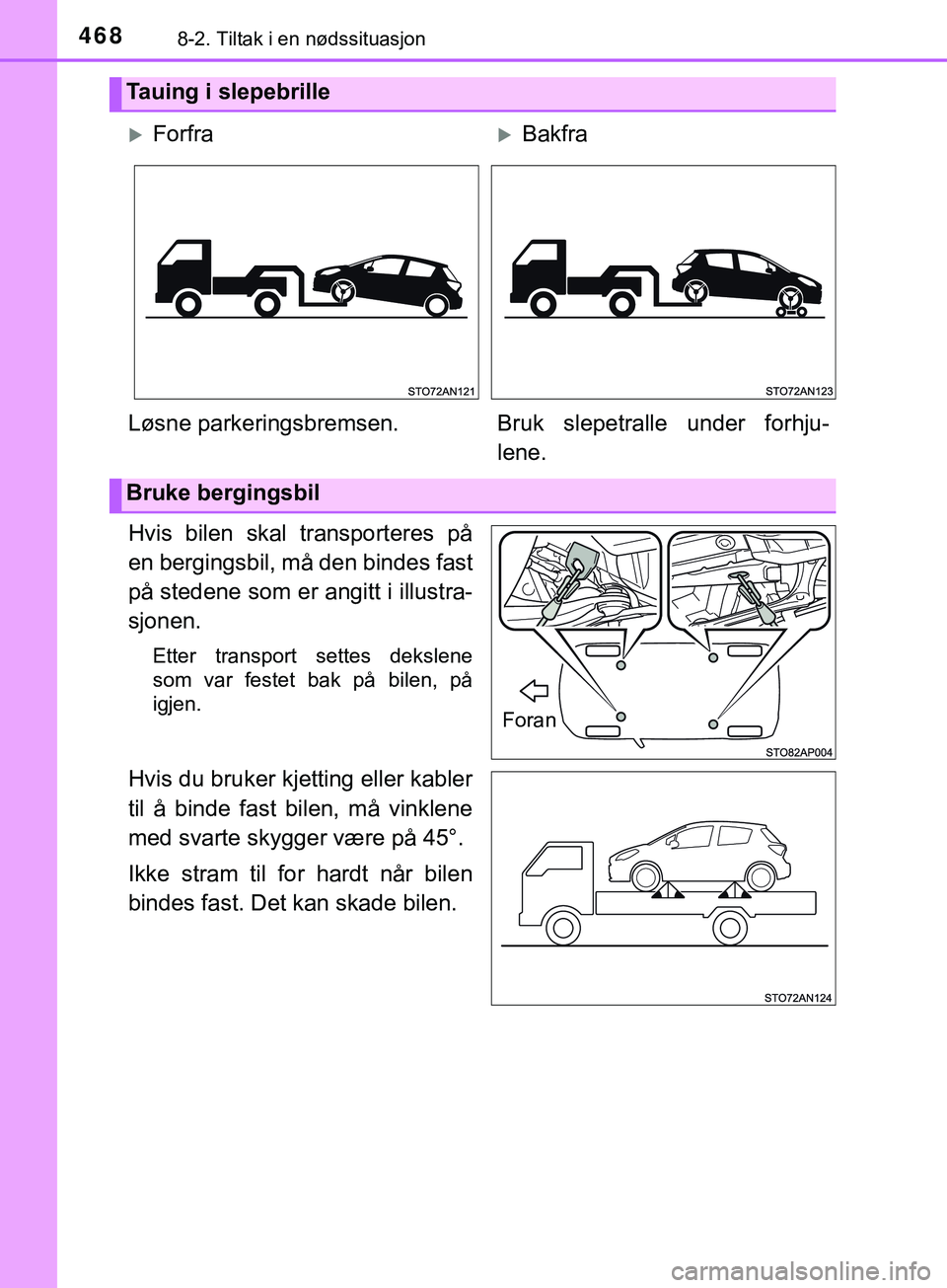 TOYOTA YARIS HATCHBACK 2018 Instruksjoner for bruk (in Norwegian) 4688-2. Tiltak i en nødssituasjon
YARIS_HV_OM_Europe_OM52C96NO
Hvis bilen skal transporteres på
en bergingsbil, må den bindes fast
på stedene som er angitt i illustra-
sjonen.
Etter transport sett TOYOTA YARIS HATCHBACK 2018 Instruksjoner for bruk (in Norwegian) 4688-2. Tiltak i en nødssituasjon
YARIS_HV_OM_Europe_OM52C96NO
Hvis bilen skal transporteres på
en bergingsbil, må den bindes fast
på stedene som er angitt i illustra-
sjonen.
Etter transport sett