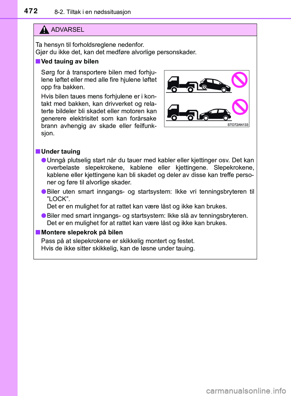 TOYOTA YARIS HATCHBACK 2018 Instruksjoner for bruk (in Norwegian) 4728-2. Tiltak i en nødssituasjon
YARIS_HV_OM_Europe_OM52C96NO
ADVARSEL
Ta hensyn til forholdsreglene nedenfor.
Gjør du ikke det, kan det medføre alvorlige personskader.
n Ved tauing av bilen
n Un TOYOTA YARIS HATCHBACK 2018 Instruksjoner for bruk (in Norwegian) 4728-2. Tiltak i en nødssituasjon
YARIS_HV_OM_Europe_OM52C96NO
ADVARSEL
Ta hensyn til forholdsreglene nedenfor.
Gjør du ikke det, kan det medføre alvorlige personskader.
n Ved tauing av bilen
n Un