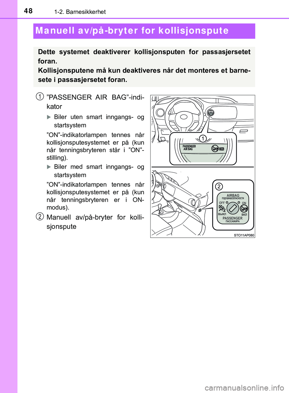 TOYOTA YARIS HATCHBACK 2018 Instruksjoner for bruk (in Norwegian) 481-2. Barnesikkerhet
YARIS_HV_OM_Europe_OM52C96NO
Manuell av/på-bryter for kollisjonspute
”PASSENGER AIR BAG”-indi-
kator
Biler uten smart inngangs- og
startsystem
”ON”-indikatorlampen t TOYOTA YARIS HATCHBACK 2018 Instruksjoner for bruk (in Norwegian) 481-2. Barnesikkerhet
YARIS_HV_OM_Europe_OM52C96NO
Manuell av/på-bryter for kollisjonspute
”PASSENGER AIR BAG”-indi-
kator
Biler uten smart inngangs- og
startsystem
”ON”-indikatorlampen t