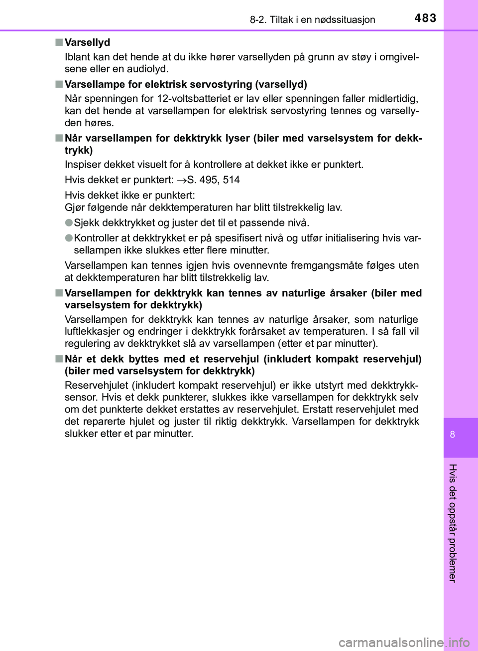 TOYOTA YARIS HATCHBACK 2018 Instruksjoner for bruk (in Norwegian) 4838-2. Tiltak i en nødssituasjon
8
Hvis det oppstår problemer
YARIS_HV_OM_Europe_OM52C96NOn
Varsellyd
Iblant kan det hende at du ikke hører varsellyden på grunn av støy i omgivel-
sene eller en TOYOTA YARIS HATCHBACK 2018 Instruksjoner for bruk (in Norwegian) 4838-2. Tiltak i en nødssituasjon
8
Hvis det oppstår problemer
YARIS_HV_OM_Europe_OM52C96NOn
Varsellyd
Iblant kan det hende at du ikke hører varsellyden på grunn av støy i omgivel-
sene eller en