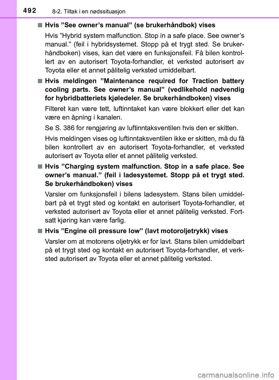 TOYOTA YARIS HATCHBACK 2018 Instruksjoner for bruk (in Norwegian) 4928-2. Tiltak i en nødssituasjon
YARIS_HV_OM_Europe_OM52C96NOn
Hvis ”See owner’s manual”
(se brukerhåndbok) vises
Hvis ”Hybrid system ma lfunction. Stop in a safe place. See owner’s
manu TOYOTA YARIS HATCHBACK 2018 Instruksjoner for bruk (in Norwegian) 4928-2. Tiltak i en nødssituasjon
YARIS_HV_OM_Europe_OM52C96NOn
Hvis ”See owner’s manual”
(se brukerhåndbok) vises
Hvis ”Hybrid system ma lfunction. Stop in a safe place. See owner’s
manu