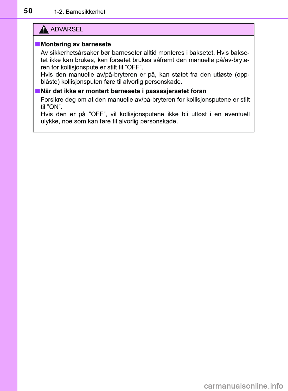 TOYOTA YARIS HATCHBACK 2018 Instruksjoner for bruk (in Norwegian) 501-2. Barnesikkerhet
YARIS_HV_OM_Europe_OM52C96NO
ADVARSEL
n Montering av barnesete
Av sikkerhetsårsaker bør barneseter alltid monteres i baksetet. Hvis bakse-
tet ikke kan brukes, kan forsetet bru TOYOTA YARIS HATCHBACK 2018 Instruksjoner for bruk (in Norwegian) 501-2. Barnesikkerhet
YARIS_HV_OM_Europe_OM52C96NO
ADVARSEL
n Montering av barnesete
Av sikkerhetsårsaker bør barneseter alltid monteres i baksetet. Hvis bakse-
tet ikke kan brukes, kan forsetet bru