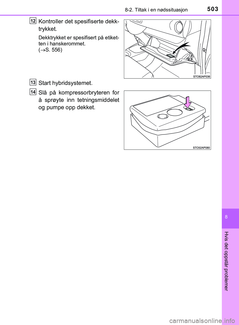 TOYOTA YARIS HATCHBACK 2018 Instruksjoner for bruk (in Norwegian) 5038-2. Tiltak i en nødssituasjon
8
Hvis det oppstår problemer
YARIS_HV_OM_Europe_OM52C96NO
Kontroller det spesifiserte dekk-
trykket.
Dekktrykket er spesifisert på etiket-
ten i hanskerommet.
(ï‚ TOYOTA YARIS HATCHBACK 2018 Instruksjoner for bruk (in Norwegian) 5038-2. Tiltak i en nødssituasjon
8
Hvis det oppstår problemer
YARIS_HV_OM_Europe_OM52C96NO
Kontroller det spesifiserte dekk-
trykket.
Dekktrykket er spesifisert på etiket-
ten i hanskerommet.
(ï‚