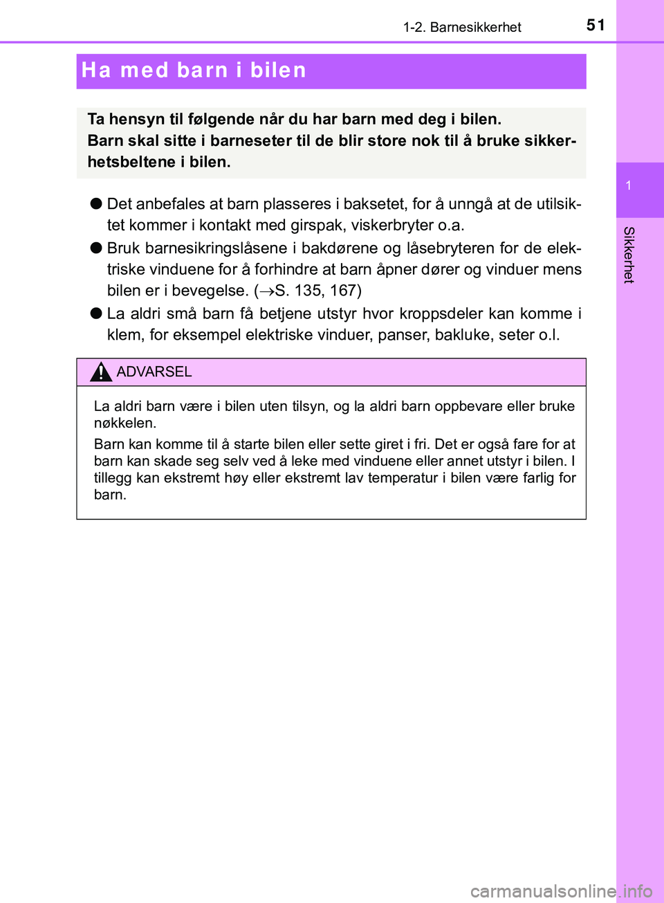 TOYOTA YARIS HATCHBACK 2018 Instruksjoner for bruk (in Norwegian) 511-2. Barnesikkerhet
1
Sikkerhet
YARIS_HV_OM_Europe_OM52C96NO
Ha med barn i bilen
lDet anbefales at barn plasseres i bak setet, for å unngå at de utilsik-
tet kommer i kontakt med girspak, viskerbr TOYOTA YARIS HATCHBACK 2018 Instruksjoner for bruk (in Norwegian) 511-2. Barnesikkerhet
1
Sikkerhet
YARIS_HV_OM_Europe_OM52C96NO
Ha med barn i bilen
lDet anbefales at barn plasseres i bak setet, for å unngå at de utilsik-
tet kommer i kontakt med girspak, viskerbr