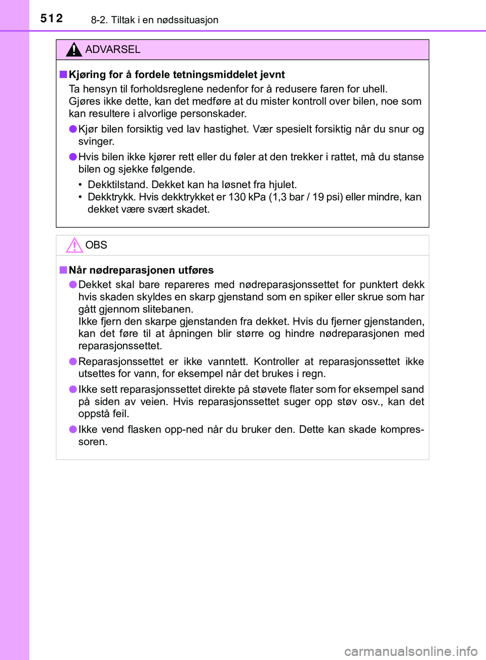 TOYOTA YARIS HATCHBACK 2018  Instruksjoner for bruk (in Norwegian) 5128-2. Tiltak i en nødssituasjon
YARIS_HV_OM_Europe_OM52C96NO
ADVARSEL
n Kjøring for å fordele tetningsmiddelet jevnt
Ta hensyn til forholdsreglene nedenfor for å redusere faren for uhell. 
Gjør