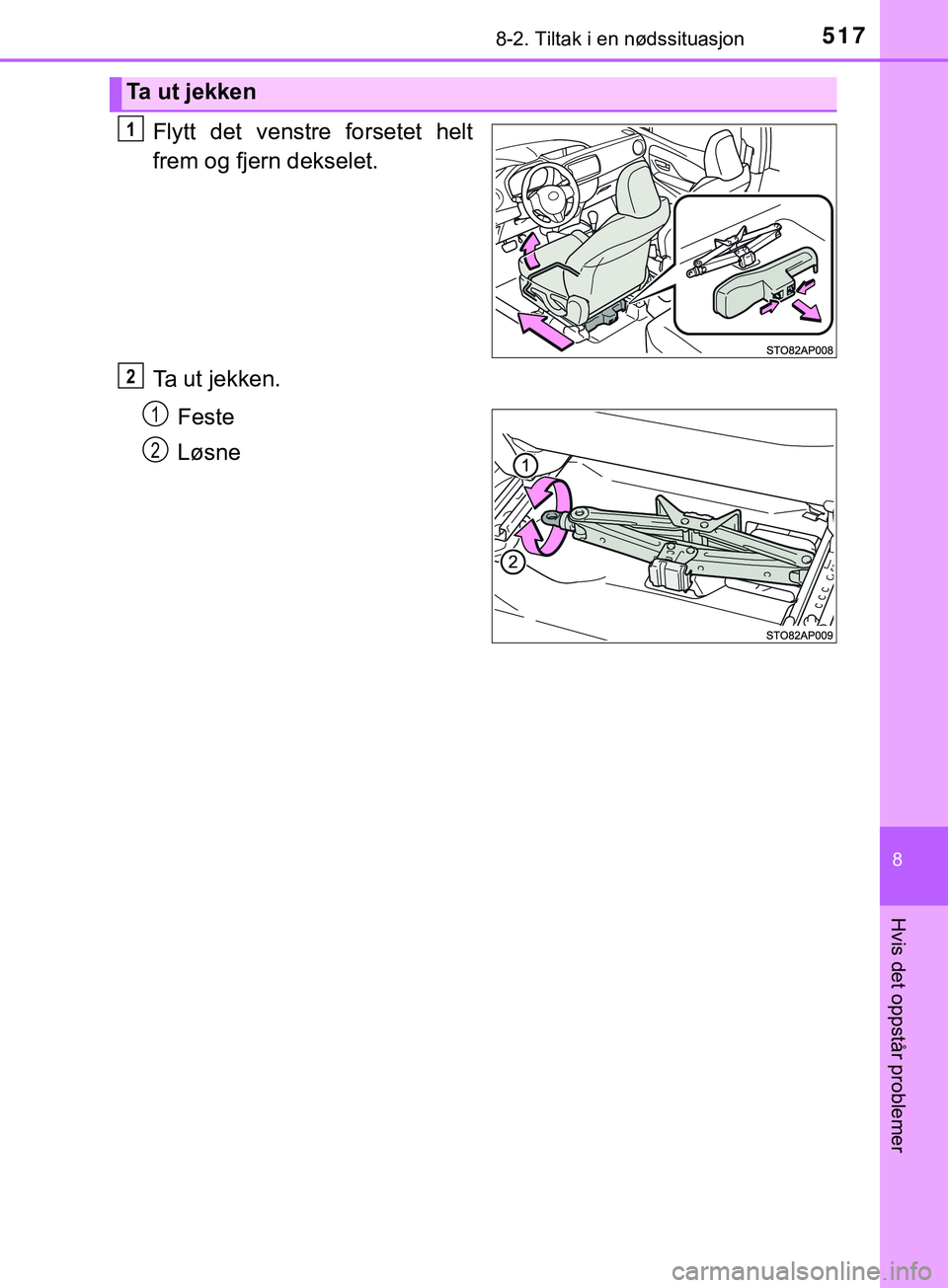 TOYOTA YARIS HATCHBACK 2018  Instruksjoner for bruk (in Norwegian) 5178-2. Tiltak i en nødssituasjon
8
Hvis det oppstår problemer
YARIS_HV_OM_Europe_OM52C96NO
Flytt det venstre forsetet helt
frem og fjern dekselet.
Ta ut jekken.Feste
Løsne
Ta ut jekken
1
2
1
2
OM5