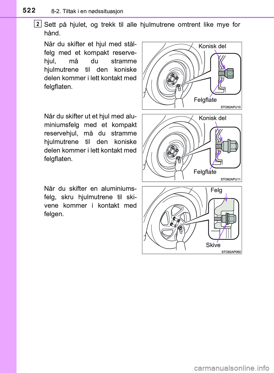 TOYOTA YARIS HATCHBACK 2018  Instruksjoner for bruk (in Norwegian) 5228-2. Tiltak i en nødssituasjon
YARIS_HV_OM_Europe_OM52C96NO
Sett på hjulet, og trekk til alle hjulmutrene omtrent like mye for
hånd.
Når du skifter et hjul med stål-
felg med et kompakt reserv