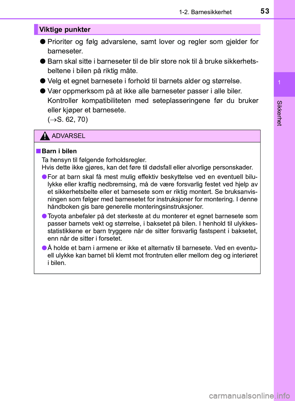 TOYOTA YARIS HATCHBACK 2018 Instruksjoner for bruk (in Norwegian) 531-2. Barnesikkerhet
1
Sikkerhet
YARIS_HV_OM_Europe_OM52C96NO
lPrioriter og følg advarslene, samt lover og regler som gjelder for
barneseter.
l Barn skal sitte i barneseter til de bl ir store nok ti TOYOTA YARIS HATCHBACK 2018 Instruksjoner for bruk (in Norwegian) 531-2. Barnesikkerhet
1
Sikkerhet
YARIS_HV_OM_Europe_OM52C96NO
lPrioriter og følg advarslene, samt lover og regler som gjelder for
barneseter.
l Barn skal sitte i barneseter til de bl ir store nok ti