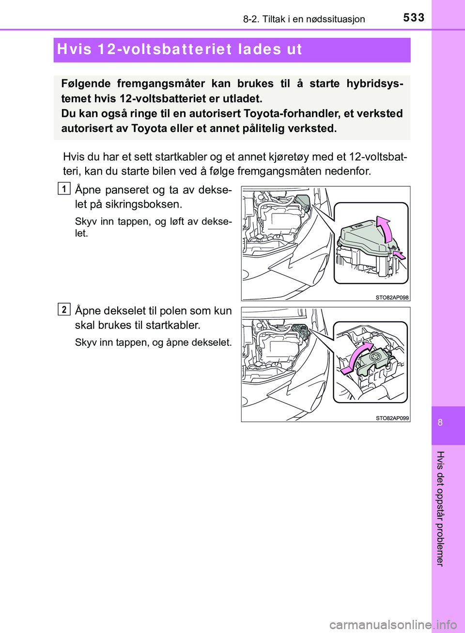 TOYOTA YARIS HATCHBACK 2018 Instruksjoner for bruk (in Norwegian) 5338-2. Tiltak i en nødssituasjon
8
Hvis det oppstår problemer
YARIS_HV_OM_Europe_OM52C96NO
Hvis 12-voltsbatteriet lades ut
Hvis du har et sett startkabler og et annet kjøretøy med et 12-voltsbat- TOYOTA YARIS HATCHBACK 2018 Instruksjoner for bruk (in Norwegian) 5338-2. Tiltak i en nødssituasjon
8
Hvis det oppstår problemer
YARIS_HV_OM_Europe_OM52C96NO
Hvis 12-voltsbatteriet lades ut
Hvis du har et sett startkabler og et annet kjøretøy med et 12-voltsbat-