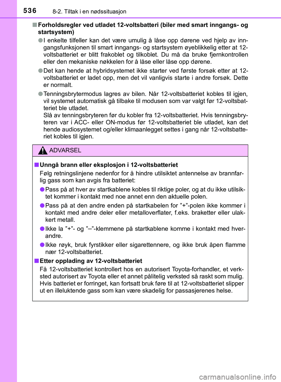 TOYOTA YARIS HATCHBACK 2018 Instruksjoner for bruk (in Norwegian) 5368-2. Tiltak i en nødssituasjon
YARIS_HV_OM_Europe_OM52C96NOn
Forholdsregler ved utladet 12-voltsba tteri (biler med smart inngangs- og
startsystem)
l I enkelte tilfeller kan det være umulig å l TOYOTA YARIS HATCHBACK 2018 Instruksjoner for bruk (in Norwegian) 5368-2. Tiltak i en nødssituasjon
YARIS_HV_OM_Europe_OM52C96NOn
Forholdsregler ved utladet 12-voltsba tteri (biler med smart inngangs- og
startsystem)
l I enkelte tilfeller kan det være umulig å l