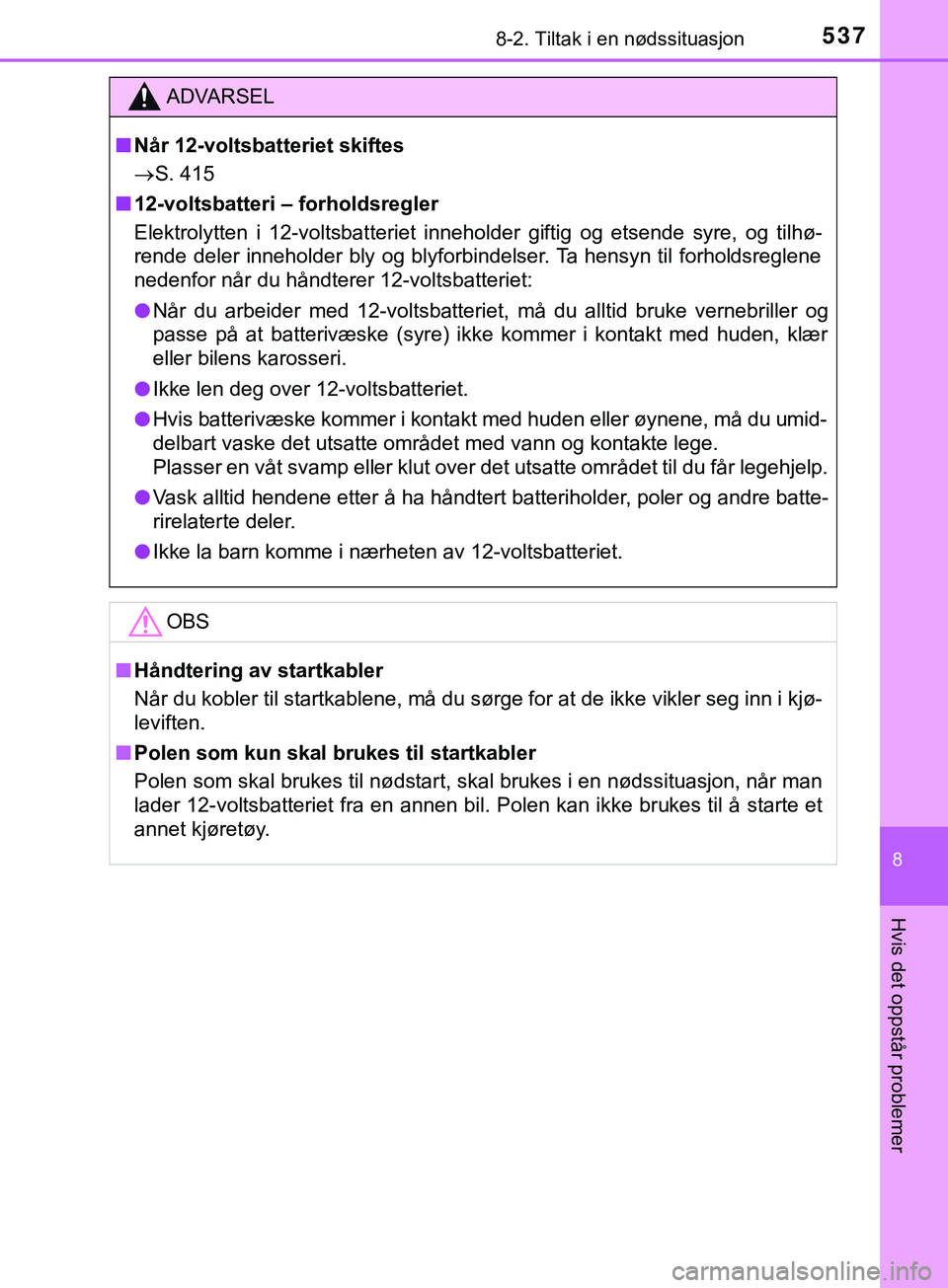 TOYOTA YARIS HATCHBACK 2018 Instruksjoner for bruk (in Norwegian) 5378-2. Tiltak i en nødssituasjon
8
Hvis det oppstår problemer
YARIS_HV_OM_Europe_OM52C96NO
ADVARSEL
n Når 12-voltsbatteriet skiftes
S. 415
n 12-voltsbatteri – forholdsregler
Elektrolytten i TOYOTA YARIS HATCHBACK 2018 Instruksjoner for bruk (in Norwegian) 5378-2. Tiltak i en nødssituasjon
8
Hvis det oppstår problemer
YARIS_HV_OM_Europe_OM52C96NO
ADVARSEL
n Når 12-voltsbatteriet skiftes
S. 415
n 12-voltsbatteri – forholdsregler
Elektrolytten i