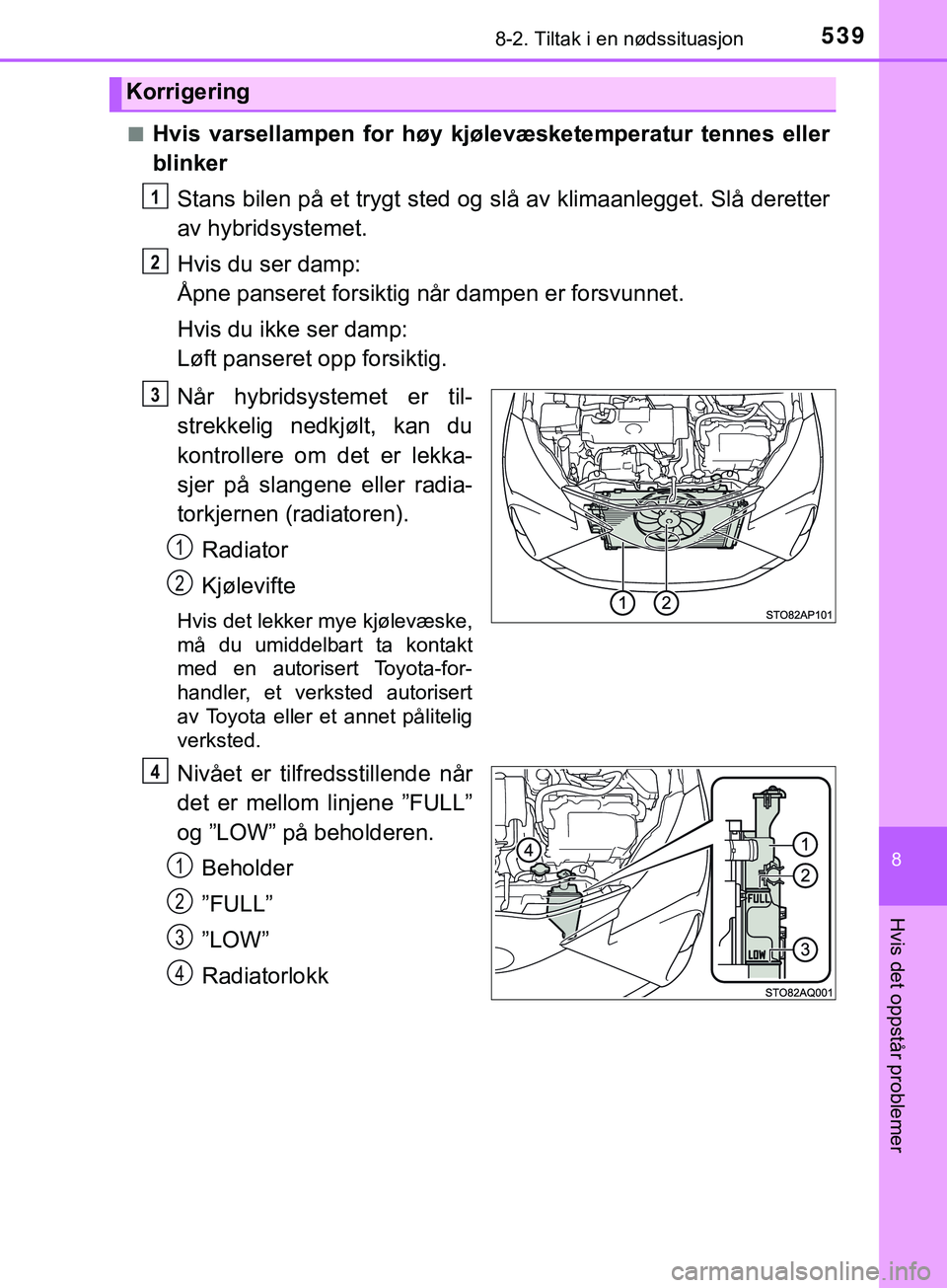 TOYOTA YARIS HATCHBACK 2018 Instruksjoner for bruk (in Norwegian) 5398-2. Tiltak i en nødssituasjon
8
Hvis det oppstår problemer
YARIS_HV_OM_Europe_OM52C96NOn
Hvis varsellampen for høy kjøl
evæsketemperatur tennes eller
blinker
Stans bilen på et trygt sted og TOYOTA YARIS HATCHBACK 2018 Instruksjoner for bruk (in Norwegian) 5398-2. Tiltak i en nødssituasjon
8
Hvis det oppstår problemer
YARIS_HV_OM_Europe_OM52C96NOn
Hvis varsellampen for høy kjøl
evæsketemperatur tennes eller
blinker
Stans bilen på et trygt sted og