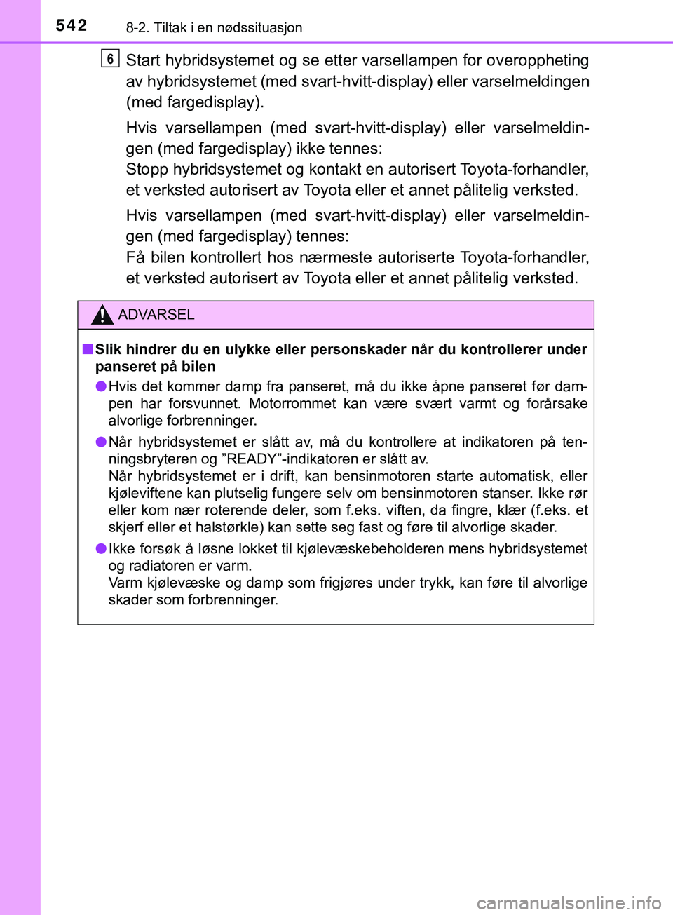TOYOTA YARIS HATCHBACK 2018 Instruksjoner for bruk (in Norwegian) 5428-2. Tiltak i en nødssituasjon
YARIS_HV_OM_Europe_OM52C96NO
Start hybridsystemet og se etter varsellampen for overoppheting
av hybridsystemet (med svart-hvit t-display) eller varselmeldingen
(med TOYOTA YARIS HATCHBACK 2018 Instruksjoner for bruk (in Norwegian) 5428-2. Tiltak i en nødssituasjon
YARIS_HV_OM_Europe_OM52C96NO
Start hybridsystemet og se etter varsellampen for overoppheting
av hybridsystemet (med svart-hvit t-display) eller varselmeldingen
(med
