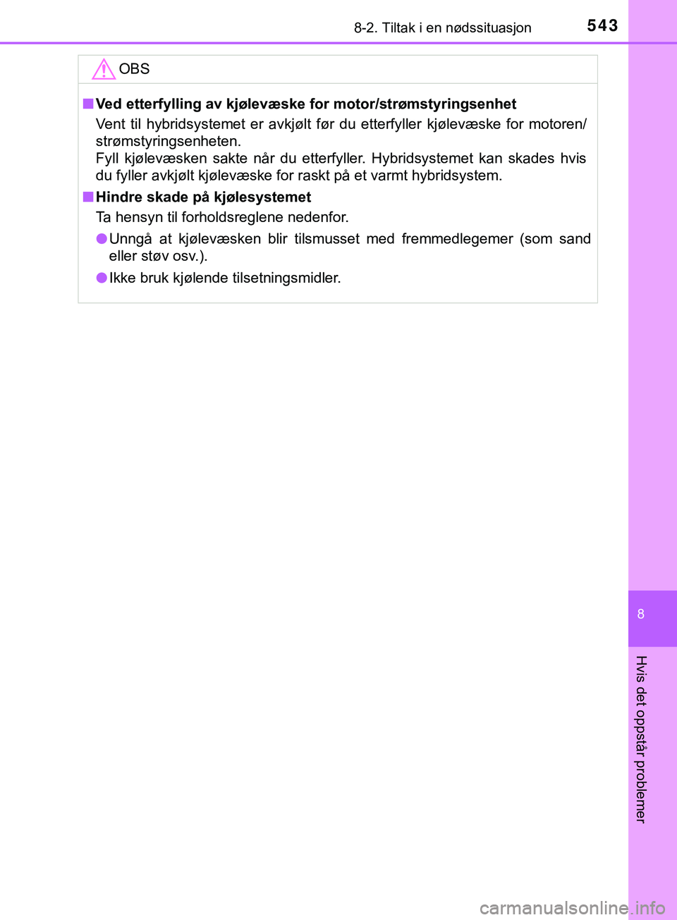 TOYOTA YARIS HATCHBACK 2018 Instruksjoner for bruk (in Norwegian) 5438-2. Tiltak i en nødssituasjon
8
Hvis det oppstår problemer
YARIS_HV_OM_Europe_OM52C96NOOBS
n
Ved etterfylling av kjølevæske for motor/strømstyringsenhet
Vent til hybridsystemet er avkjølt f TOYOTA YARIS HATCHBACK 2018 Instruksjoner for bruk (in Norwegian) 5438-2. Tiltak i en nødssituasjon
8
Hvis det oppstår problemer
YARIS_HV_OM_Europe_OM52C96NOOBS
n
Ved etterfylling av kjølevæske for motor/strømstyringsenhet
Vent til hybridsystemet er avkjølt f
