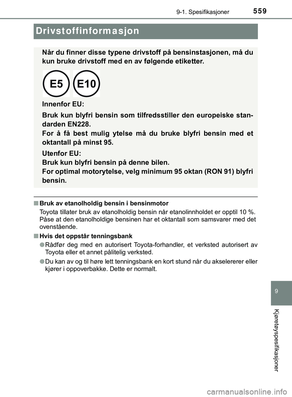 TOYOTA YARIS HATCHBACK 2018 Instruksjoner for bruk (in Norwegian) 5599-1. Spesifikasjoner
9
Kjøretøyspesifikasjoner
YARIS_HV_OM_Europe_OM52C96NO
Drivstoffinformasjon
nBruk av etanolholdig bensin i bensinmotor
Toyota tillater bruk av etanolholdig bensin når etanol TOYOTA YARIS HATCHBACK 2018 Instruksjoner for bruk (in Norwegian) 5599-1. Spesifikasjoner
9
Kjøretøyspesifikasjoner
YARIS_HV_OM_Europe_OM52C96NO
Drivstoffinformasjon
nBruk av etanolholdig bensin i bensinmotor
Toyota tillater bruk av etanolholdig bensin når etanol