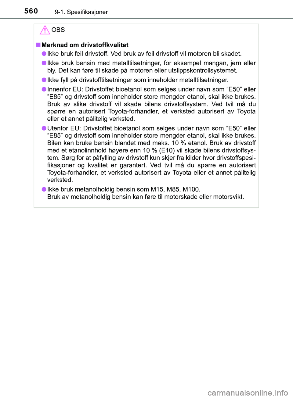 TOYOTA YARIS HATCHBACK 2018 Instruksjoner for bruk (in Norwegian) 5609-1. Spesifikasjoner
YARIS_HV_OM_Europe_OM52C96NOOBS
n
Merknad om drivstoffkvalitet
l Ikke bruk feil drivstoff. Ved bruk av feil drivstoff vil motoren bli skadet.
l Ikke bruk bensin med metalltilse TOYOTA YARIS HATCHBACK 2018 Instruksjoner for bruk (in Norwegian) 5609-1. Spesifikasjoner
YARIS_HV_OM_Europe_OM52C96NOOBS
n
Merknad om drivstoffkvalitet
l Ikke bruk feil drivstoff. Ved bruk av feil drivstoff vil motoren bli skadet.
l Ikke bruk bensin med metalltilse