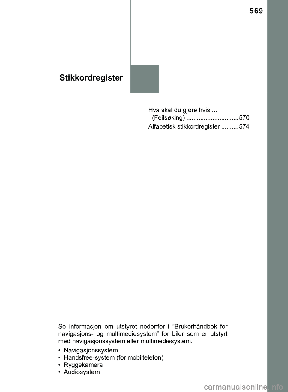 TOYOTA YARIS HATCHBACK 2018 Instruksjoner for bruk (in Norwegian) 569
Stikkordregister
YARIS_HV_OM_Europe_OM52C96NOHva skal du gjøre hvis ...
(Feilsøking) .............................. 570
Alfabetisk stikkordregister .......... 574
Se informasjon om utstyret ned TOYOTA YARIS HATCHBACK 2018 Instruksjoner for bruk (in Norwegian) 569
Stikkordregister
YARIS_HV_OM_Europe_OM52C96NOHva skal du gjøre hvis ...
(Feilsøking) .............................. 570
Alfabetisk stikkordregister .......... 574
Se informasjon om utstyret ned