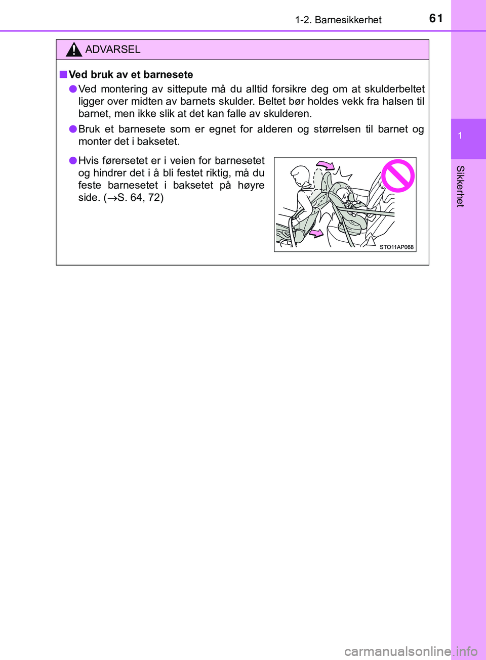 TOYOTA YARIS HATCHBACK 2018  Instruksjoner for bruk (in Norwegian) 611-2. Barnesikkerhet
1
Sikkerhet
YARIS_HV_OM_Europe_OM52C96NO
ADVARSEL
n Ved bruk av et barnesete
l Ved montering av sittepute må du alltid forsikre deg om at skulderbeltet
ligger over midten av bar