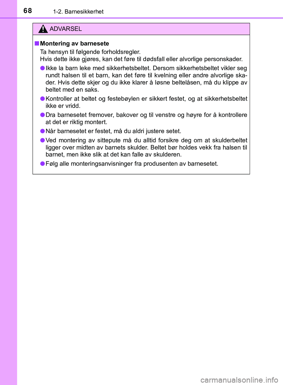 TOYOTA YARIS HATCHBACK 2018 Instruksjoner for bruk (in Norwegian) 681-2. Barnesikkerhet
YARIS_HV_OM_Europe_OM52C96NO
ADVARSEL
n Montering av barnesete
Ta hensyn til følgende forholdsregler.
Hvis dette ikke gjøres, kan det føre til dødsfall eller alvorlige person TOYOTA YARIS HATCHBACK 2018 Instruksjoner for bruk (in Norwegian) 681-2. Barnesikkerhet
YARIS_HV_OM_Europe_OM52C96NO
ADVARSEL
n Montering av barnesete
Ta hensyn til følgende forholdsregler.
Hvis dette ikke gjøres, kan det føre til dødsfall eller alvorlige person