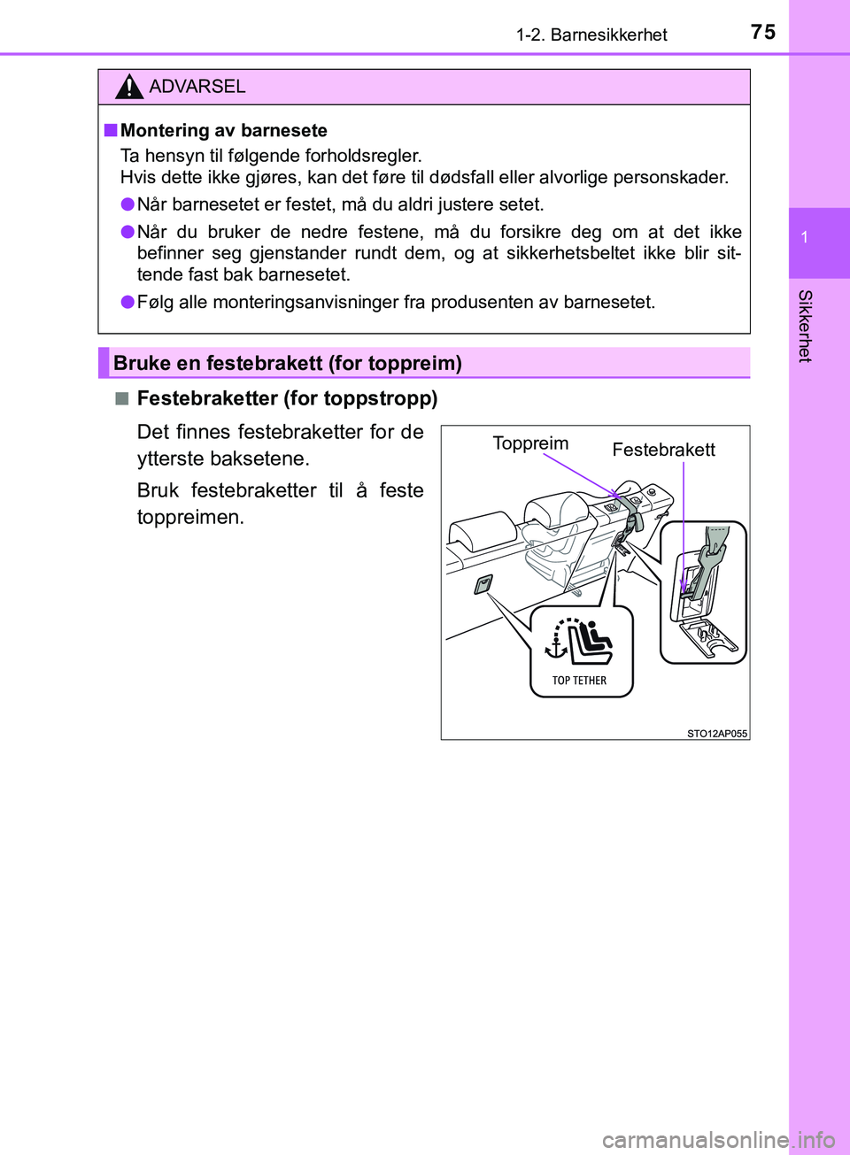 TOYOTA YARIS HATCHBACK 2018 Instruksjoner for bruk (in Norwegian) 751-2. Barnesikkerhet
1
Sikkerhet
YARIS_HV_OM_Europe_OM52C96NOn
Festebraketter (for toppstropp)
Det finnes festebraketter for de
ytterste baksetene.
Bruk festebraketter til å feste
toppreimen.
ADVARS TOYOTA YARIS HATCHBACK 2018 Instruksjoner for bruk (in Norwegian) 751-2. Barnesikkerhet
1
Sikkerhet
YARIS_HV_OM_Europe_OM52C96NOn
Festebraketter (for toppstropp)
Det finnes festebraketter for de
ytterste baksetene.
Bruk festebraketter til å feste
toppreimen.
ADVARS