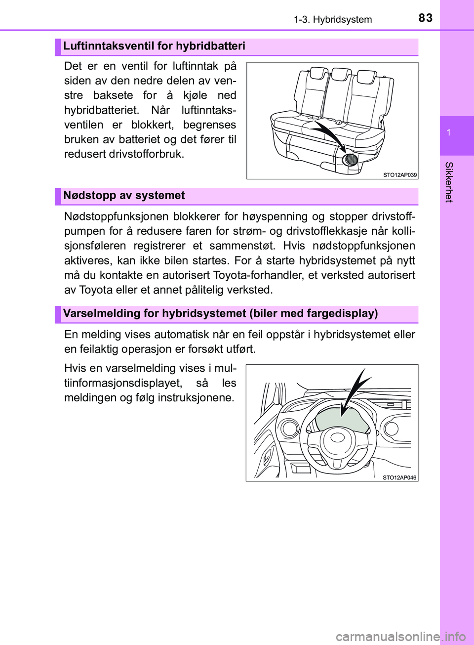 TOYOTA YARIS HATCHBACK 2018 Instruksjoner for bruk (in Norwegian) 831-3. Hybridsystem
1
Sikkerhet
YARIS_HV_OM_Europe_OM52C96NO
Det er en ventil for luftinntak på
siden av den nedre delen av ven-
stre baksete for å kjøle ned
hybridbatteriet. Når luftinntaks-
vent TOYOTA YARIS HATCHBACK 2018 Instruksjoner for bruk (in Norwegian) 831-3. Hybridsystem
1
Sikkerhet
YARIS_HV_OM_Europe_OM52C96NO
Det er en ventil for luftinntak på
siden av den nedre delen av ven-
stre baksete for å kjøle ned
hybridbatteriet. Når luftinntaks-
vent