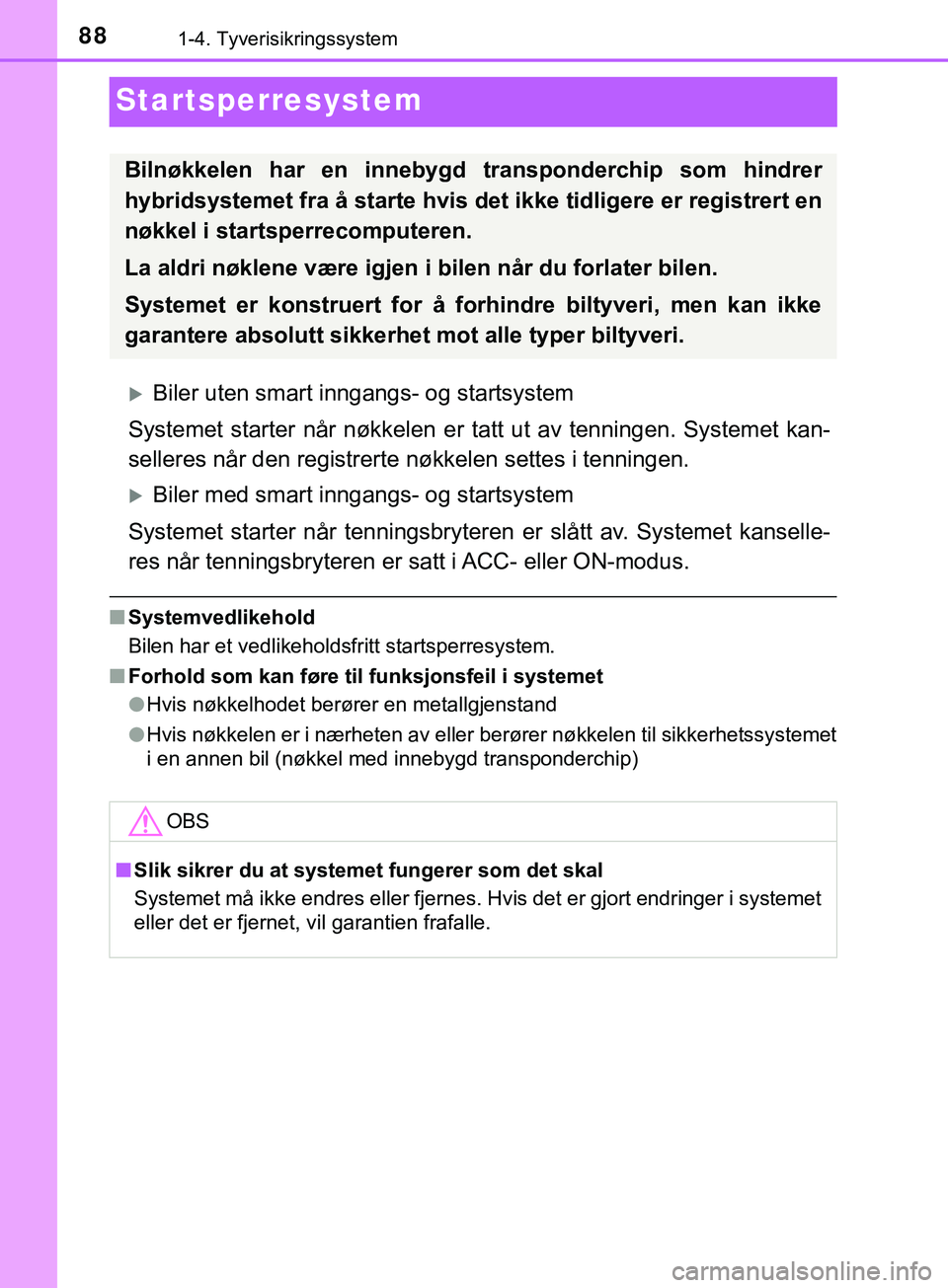 TOYOTA YARIS HATCHBACK 2018 Instruksjoner for bruk (in Norwegian) 881-4. Tyverisikringssystem
YARIS_HV_OM_Europe_OM52C96NO
Startsperresystem
Biler uten smart inngangs- og startsystem
Systemet starter når nøkkelen er tatt ut av tenningen. Systemet kan-
selleres TOYOTA YARIS HATCHBACK 2018 Instruksjoner for bruk (in Norwegian) 881-4. Tyverisikringssystem
YARIS_HV_OM_Europe_OM52C96NO
Startsperresystem
Biler uten smart inngangs- og startsystem
Systemet starter når nøkkelen er tatt ut av tenningen. Systemet kan-
selleres