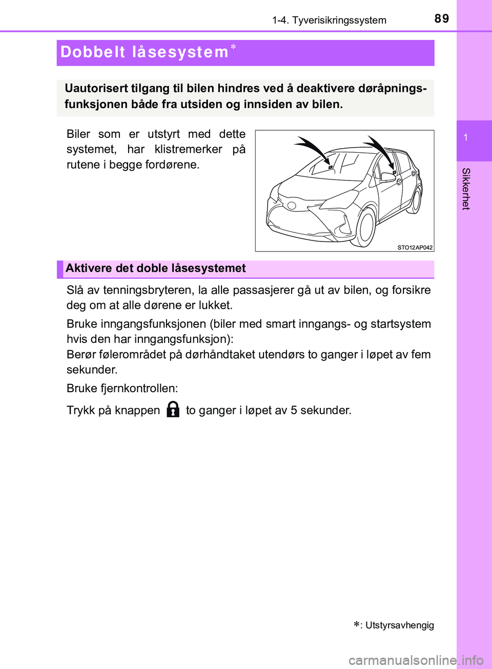 TOYOTA YARIS HATCHBACK 2018 Instruksjoner for bruk (in Norwegian) 89
1
1-4. Tyverisikringssystem
Sikkerhet
YARIS_HV_OM_Europe_OM52C96NO
Dobbelt låsesystem
Biler som er utstyrt med dette
systemet, har klistremerker på
rutene i begge fordørene.
Slå av tenningsb TOYOTA YARIS HATCHBACK 2018 Instruksjoner for bruk (in Norwegian) 89
1
1-4. Tyverisikringssystem
Sikkerhet
YARIS_HV_OM_Europe_OM52C96NO
Dobbelt låsesystem
Biler som er utstyrt med dette
systemet, har klistremerker på
rutene i begge fordørene.
Slå av tenningsb