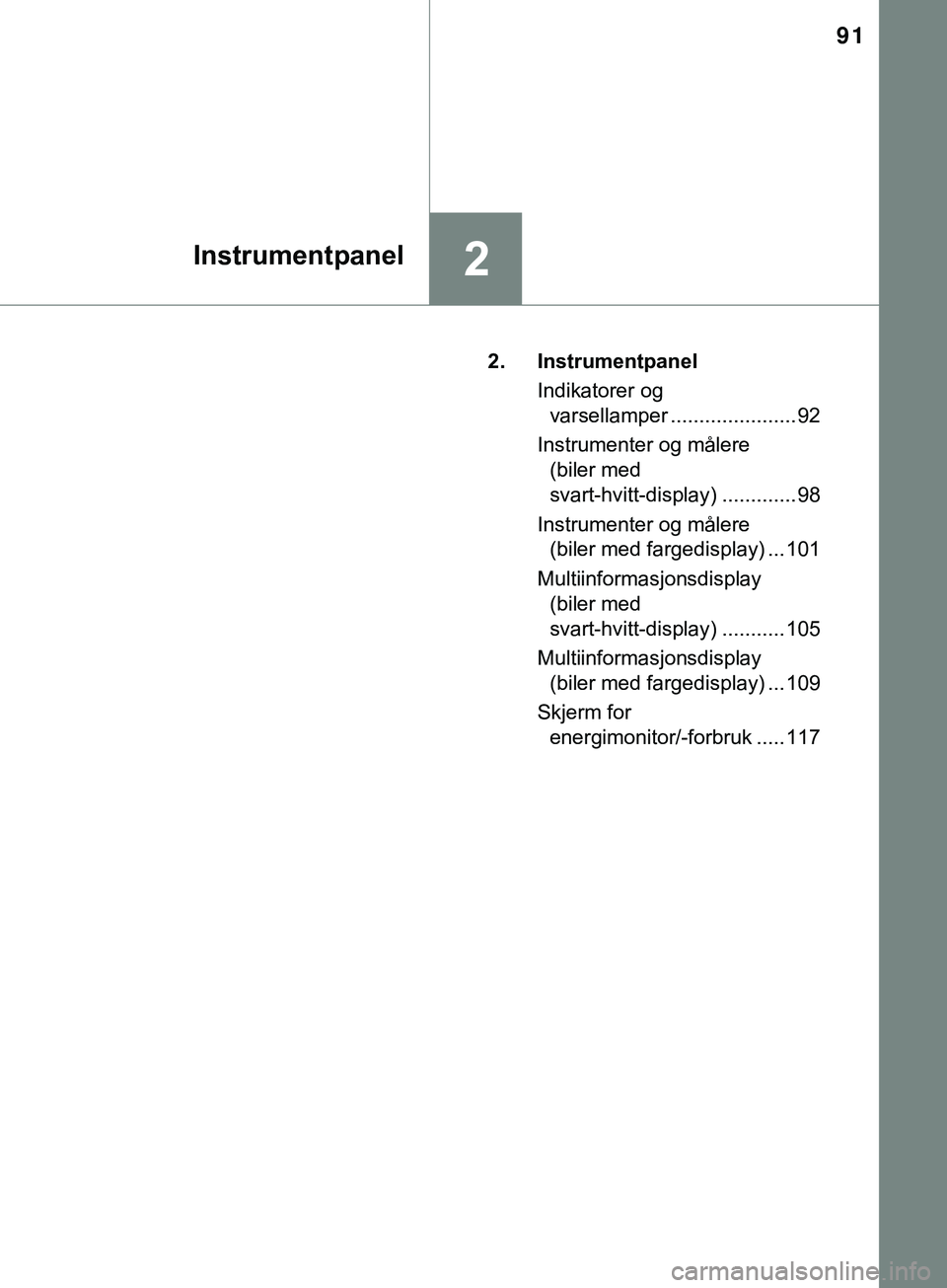 TOYOTA YARIS HATCHBACK 2018 Instruksjoner for bruk (in Norwegian) 91
2Instrumentpanel
YARIS_HV_OM_Europe_OM52C96NO2. Instrumentpanel
Indikatorer og varsellamper ......................92
Instrumenter og målere (biler med
svart-hvitt-display) ............. 98
Instr TOYOTA YARIS HATCHBACK 2018 Instruksjoner for bruk (in Norwegian) 91
2Instrumentpanel
YARIS_HV_OM_Europe_OM52C96NO2. Instrumentpanel
Indikatorer og varsellamper ......................92
Instrumenter og målere (biler med
svart-hvitt-display) ............. 98
Instr