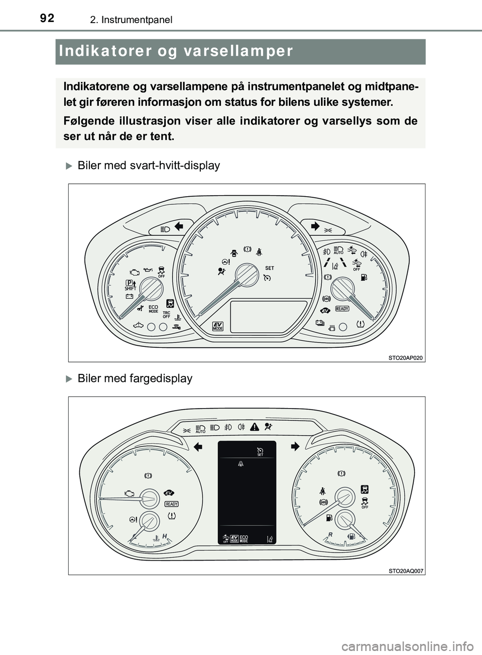 TOYOTA YARIS HATCHBACK 2018 Instruksjoner for bruk (in Norwegian) 922. Instrumentpanel
YARIS_HV_OM_Europe_OM52C96NO
Indikatorer og varsellamper
Biler med svart-hvitt-display
Biler med fargedisplay
Indikatorene og varsellampene på instrumentpanelet og midtpane TOYOTA YARIS HATCHBACK 2018 Instruksjoner for bruk (in Norwegian) 922. Instrumentpanel
YARIS_HV_OM_Europe_OM52C96NO
Indikatorer og varsellamper
Biler med svart-hvitt-display
Biler med fargedisplay
Indikatorene og varsellampene på instrumentpanelet og midtpane
