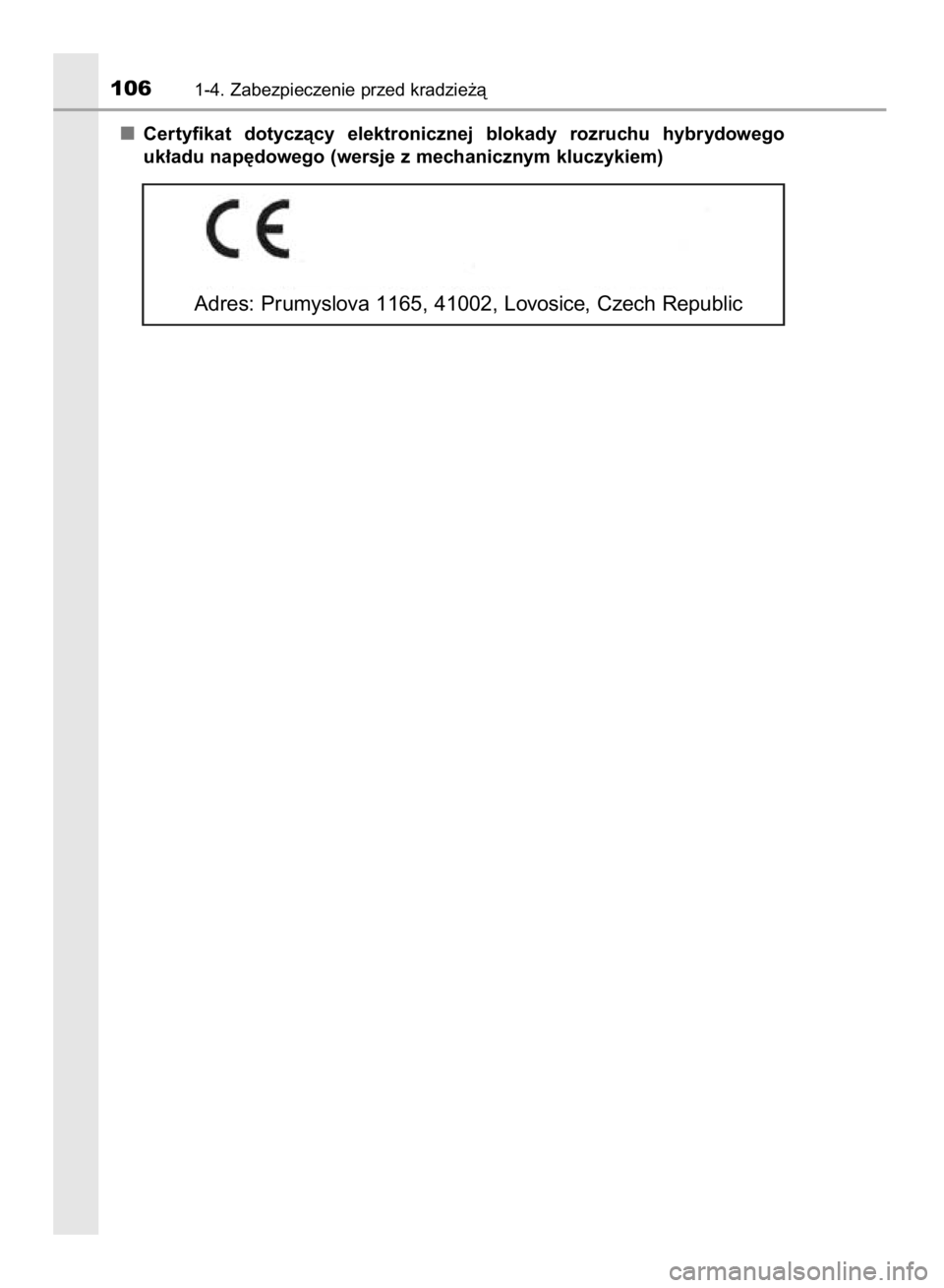 TOYOTA YARIS HATCHBACK 2018 Instrukcja obsługi (in Polish) Certyfikat dotyczàcy elektronicznej blokady rozruchu hybrydowego
uk∏adu nap´dowego (wersje z mechanicznym kluczykiem)
1061-4. Zabezpieczenie przed kradzie˝à
Adres: Prumyslova 1165, 41002, L TOYOTA YARIS HATCHBACK 2018 Instrukcja obsługi (in Polish) Certyfikat dotyczàcy elektronicznej blokady rozruchu hybrydowego
uk∏adu nap´dowego (wersje z mechanicznym kluczykiem)
1061-4. Zabezpieczenie przed kradzie˝à
Adres: Prumyslova 1165, 41002, L