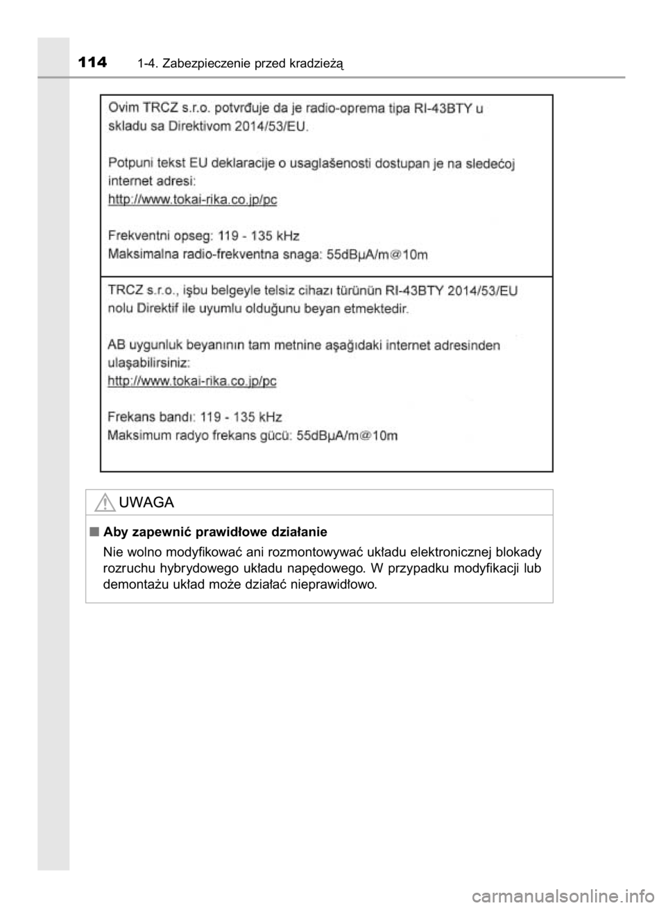TOYOTA YARIS HATCHBACK 2018  Instrukcja obsługi (in Polish) 1141-4. Zabezpieczenie przed kradzie˝à
Aby zapewniç prawid∏owe dzia∏anie
Nie wolno modyfikowaç ani rozmontowywaç uk∏adu elektronicznej blokady
rozruchu  hybrydowego  uk∏adu  nap´dowego.