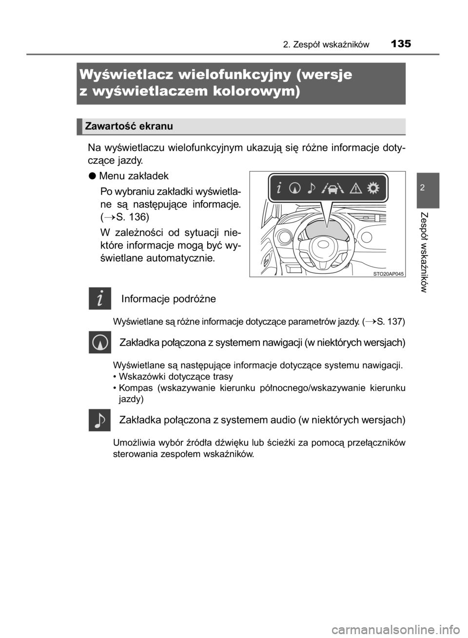 TOYOTA YARIS HATCHBACK 2018  Instrukcja obsługi (in Polish) Na  wyÊwietlaczu  wielofunkcyjnym  ukazujà  si´  ró˝ne  informacje  doty-
czàce jazdy.
Menu zak∏adek
Po wybraniu zak∏adki wyÊwietla-
ne  sà  nast´pujàce  informacje.
(
S. 136)
W zale˝n