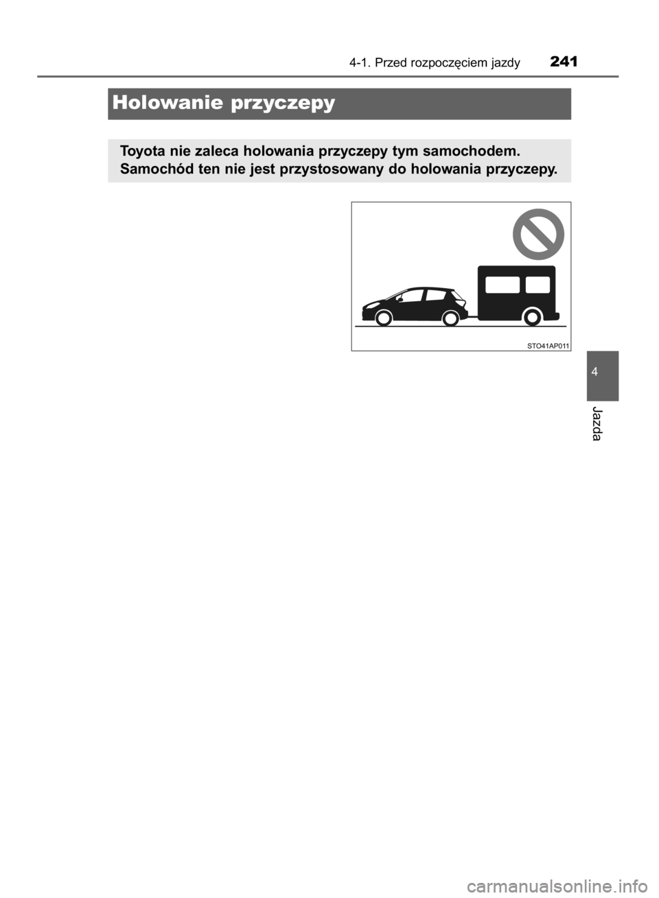 TOYOTA YARIS HATCHBACK 2018  Instrukcja obsługi (in Polish) 4-1. Przed rozpocz´ciem jazdy241
4
Jazda
Holowanie przyczepy
Toyota nie zaleca holowania przyczepy tym samochodem.
Samochód ten nie jest przystosowany do holowania przyczepy.
15 YARIS HV OM52C96E  4